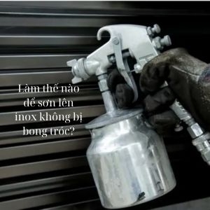 Làm thế nào để sơn lên inox không bị bong tróc?